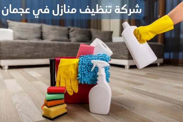 شركة تنظيف جميع انواع المنازل في عجمان
