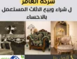 شراء اثاث مستعمل بالاحساء كاش بأعلى سعر | اتصل الآن 0552055930